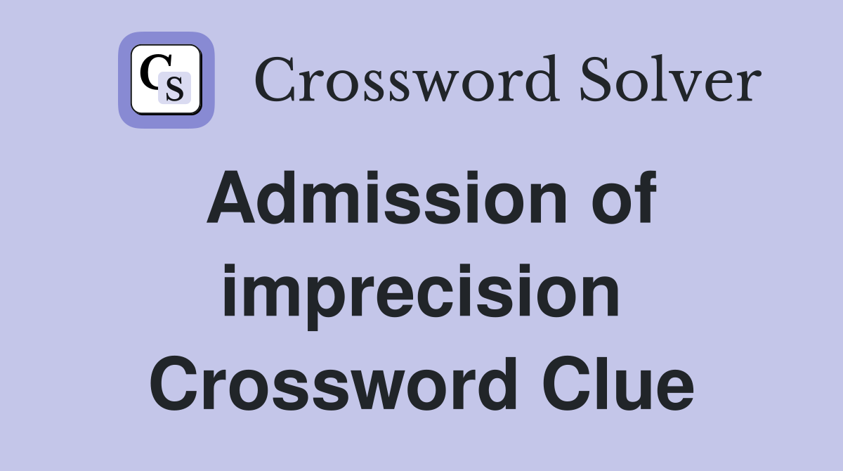 Admission of imprecision Crossword Clue