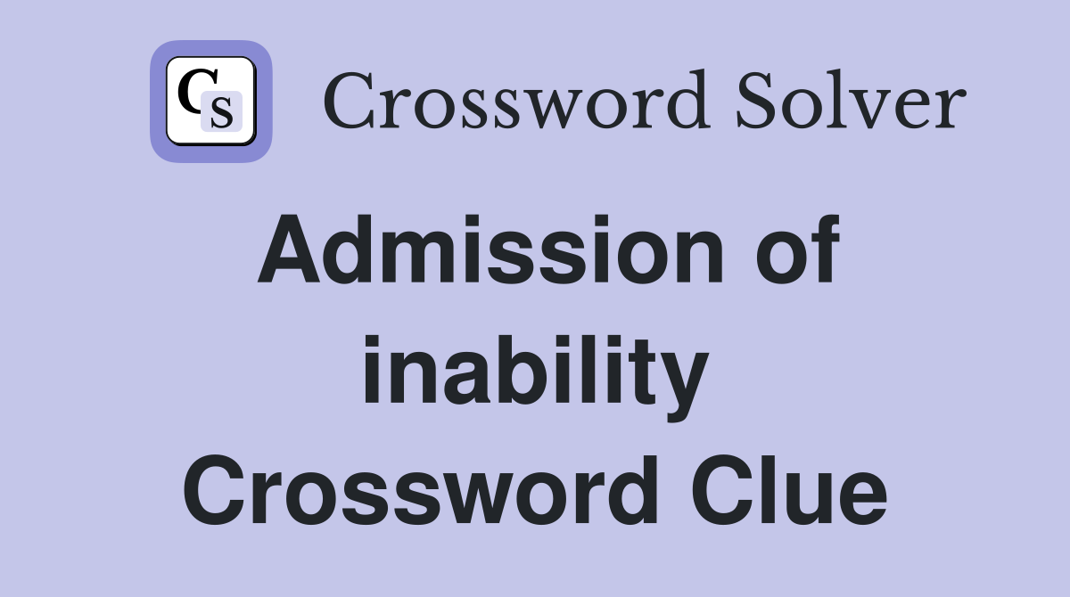Admission of inability Crossword Clue