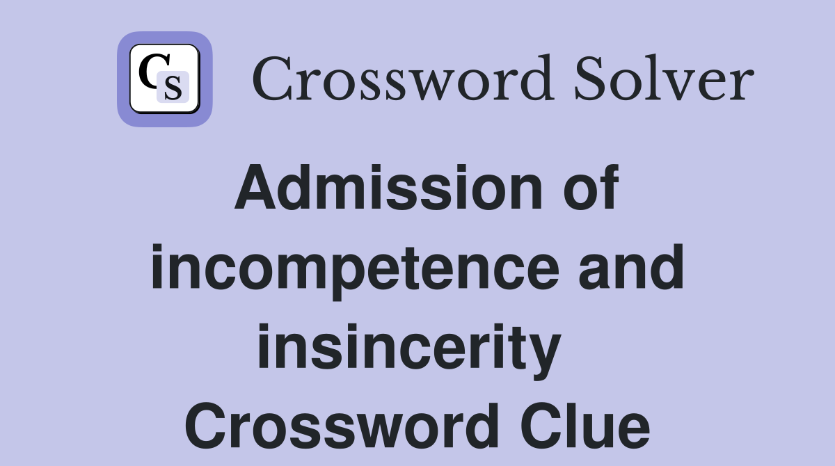 Admission of incompetence and insincerity  Crossword Clue