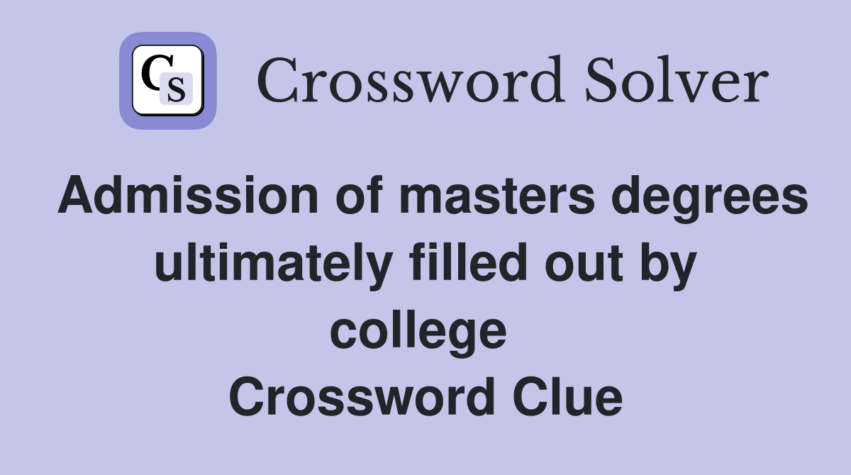 Admission of masters degrees ultimately filled out by college  Crossword Clue