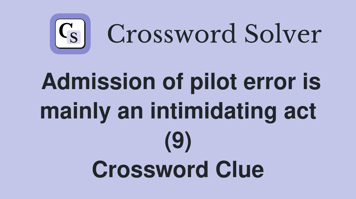 Admission of pilot error is mainly an intimidating act (9) Crossword Clue