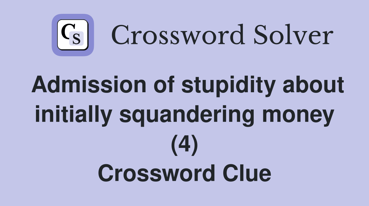 Admission of stupidity about initially squandering money (4) Crossword Clue