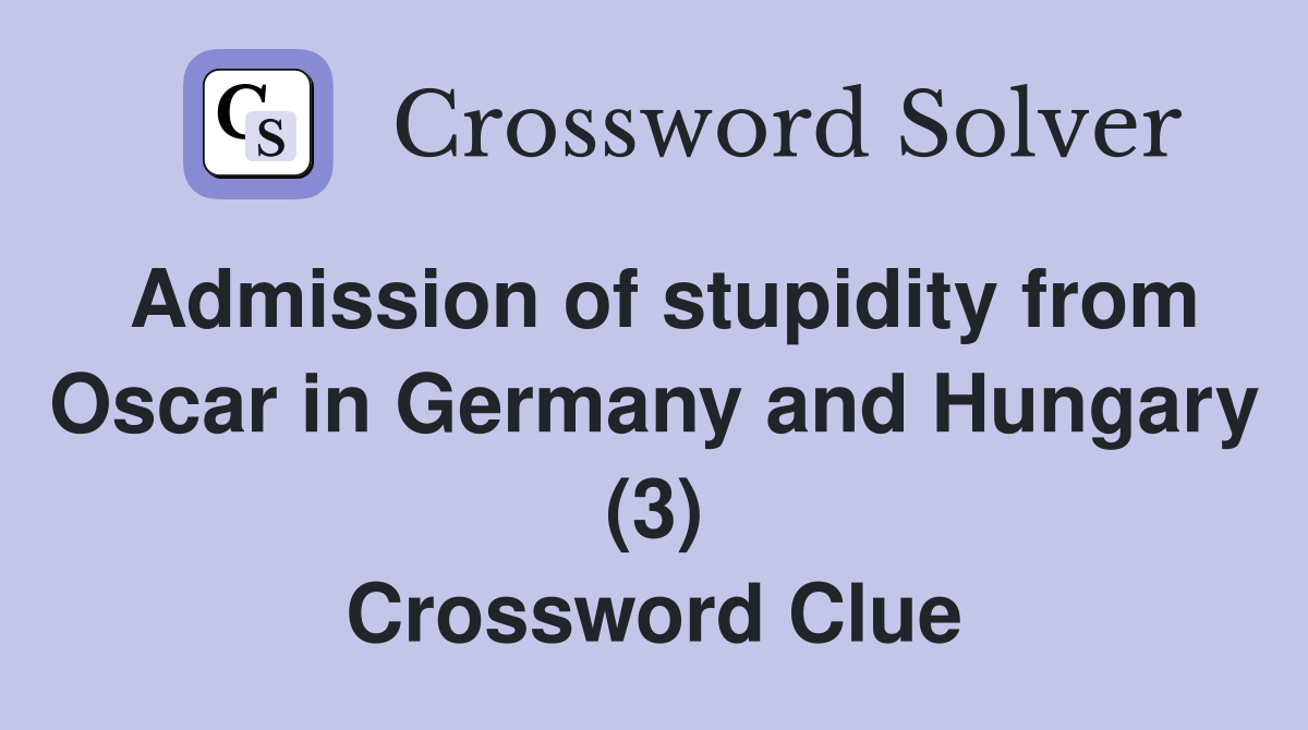 Admission of stupidity from Oscar in Germany and Hungary (3) Crossword Clue