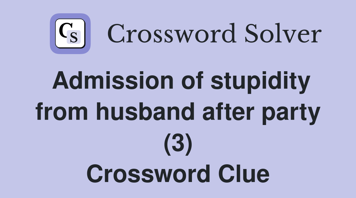 Admission of stupidity from husband after party (3) Crossword Clue
