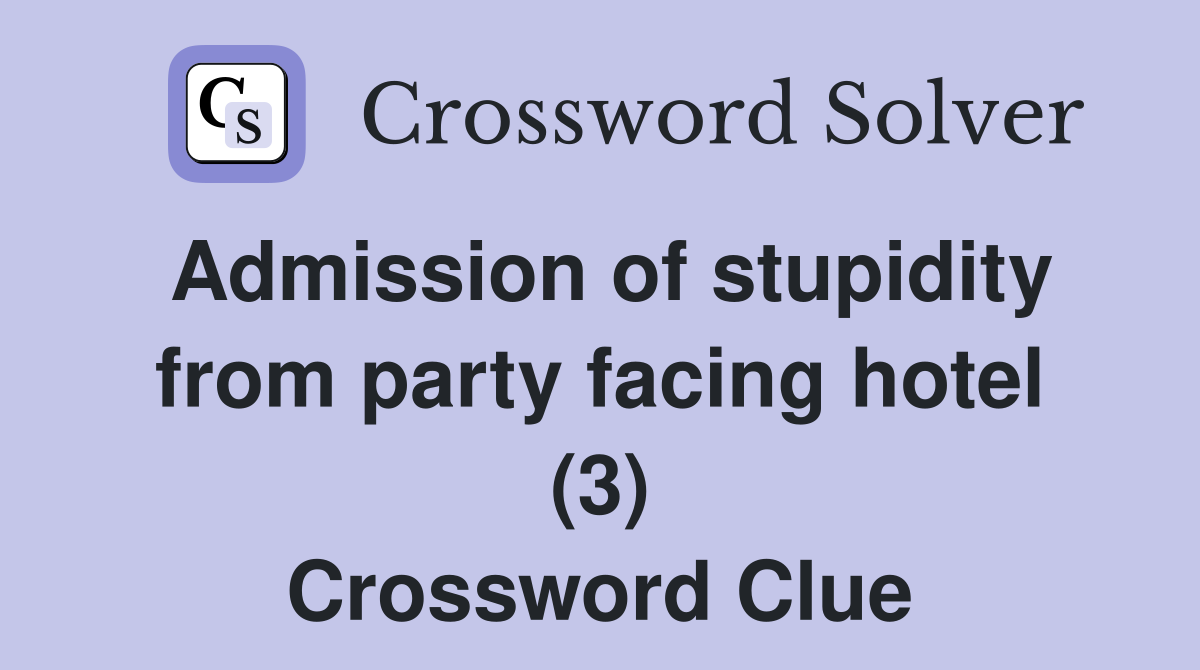 Admission of stupidity from party facing hotel (3) Crossword Clue