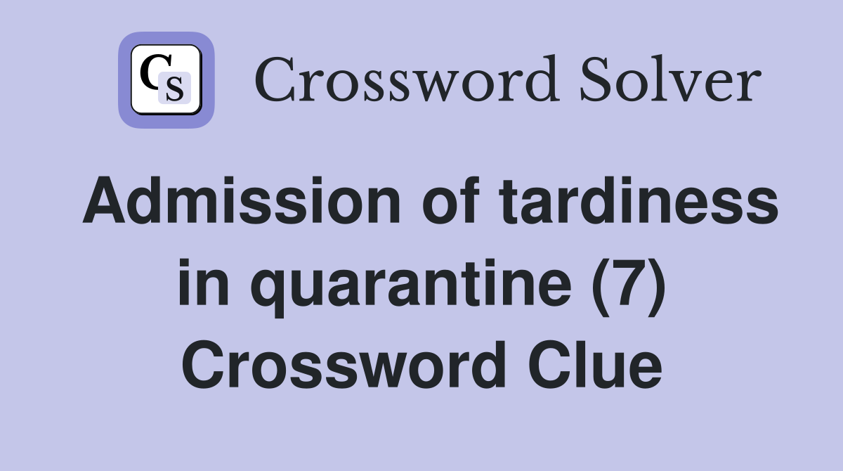 Admission of tardiness in quarantine (7) Crossword Clue