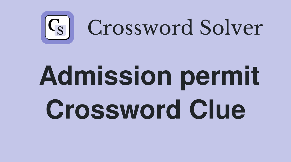 Admission permit Crossword Clue