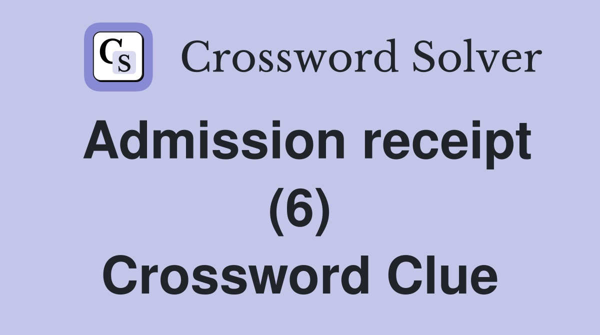 Admission receipt (6) Crossword Clue