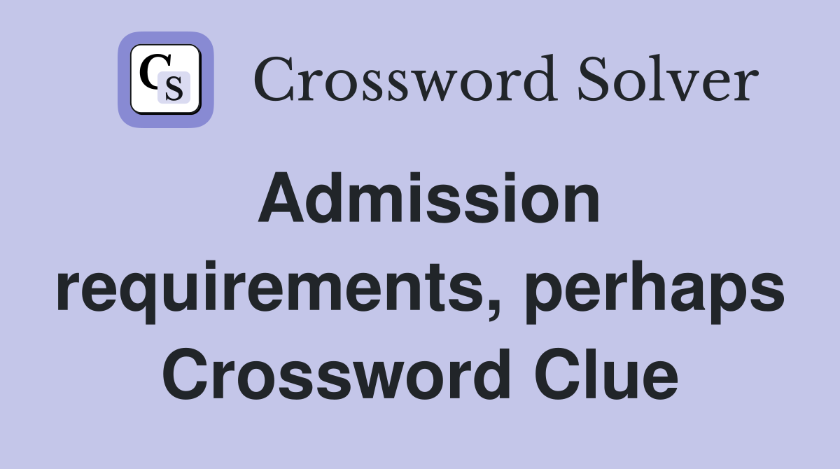 Admission requirements, perhaps Crossword Clue