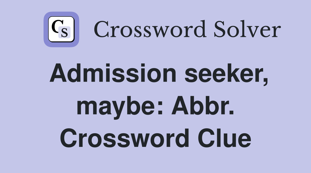 Admission seeker, maybe: Abbr. Crossword Clue