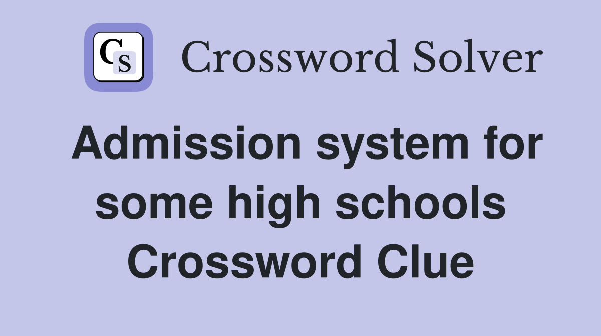 Admission system for some high schools Crossword Clue