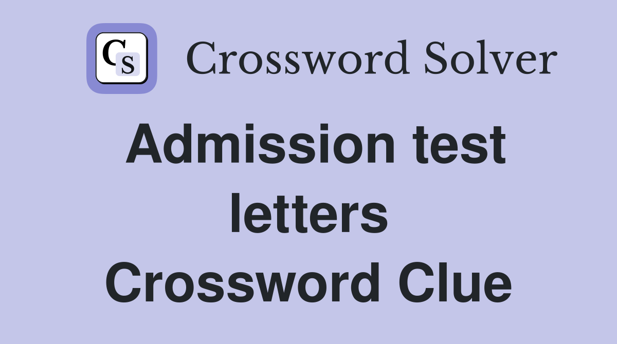 Admission test letters Crossword Clue