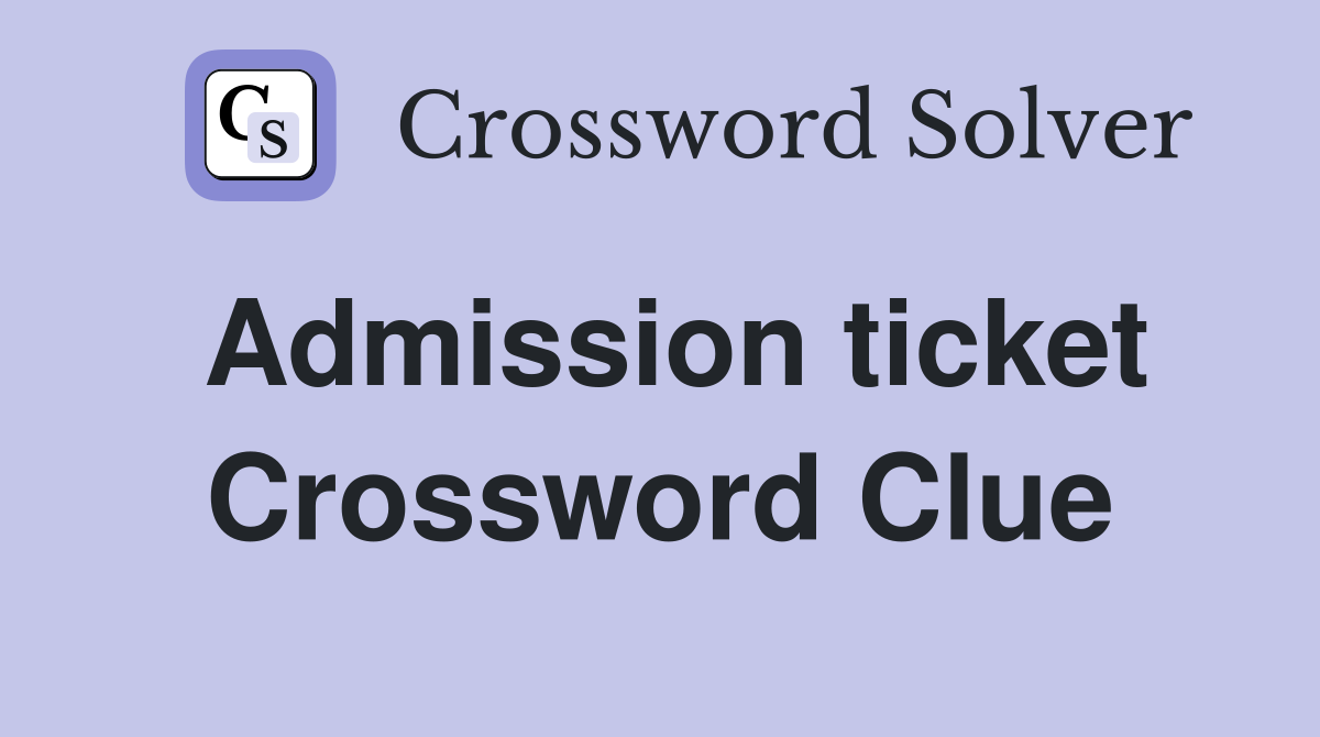 Admission ticket Crossword Clue