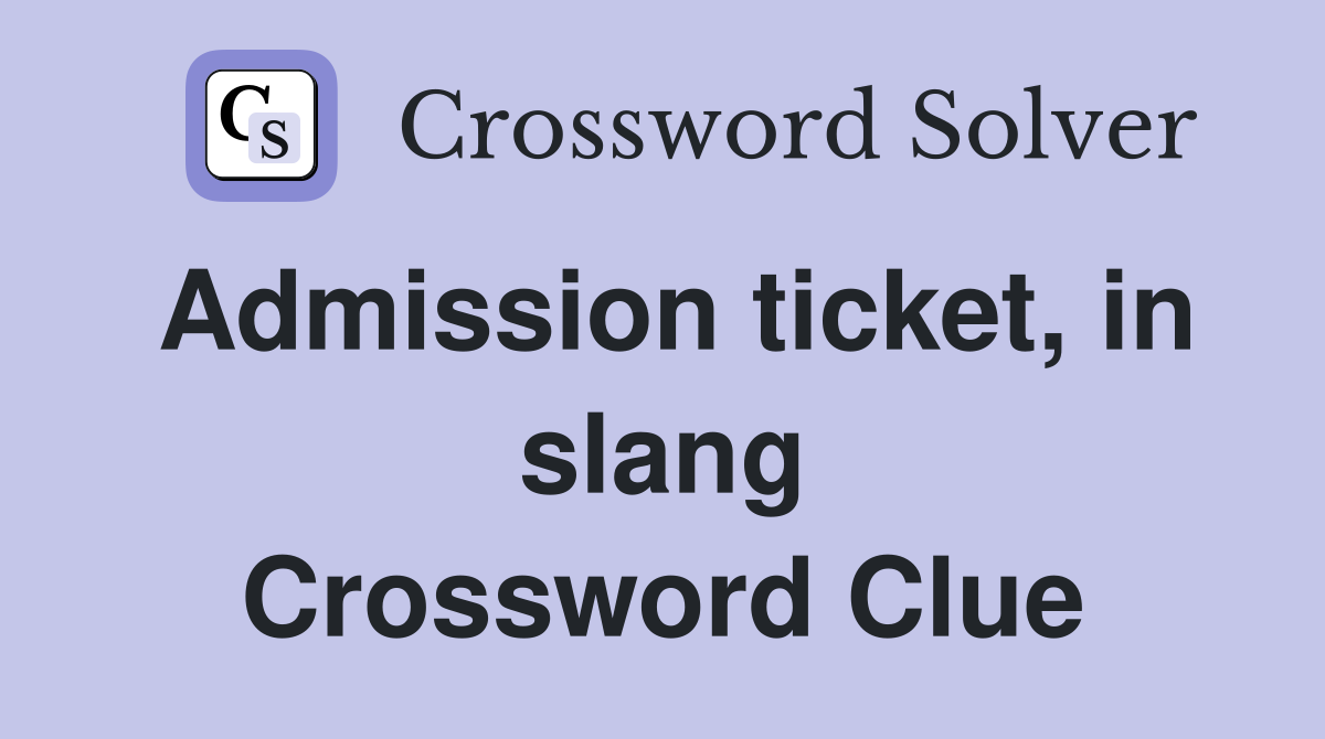 Admission ticket, in slang Crossword Clue