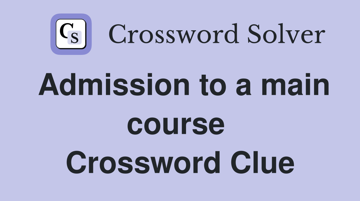 Admission to a main course  Crossword Clue