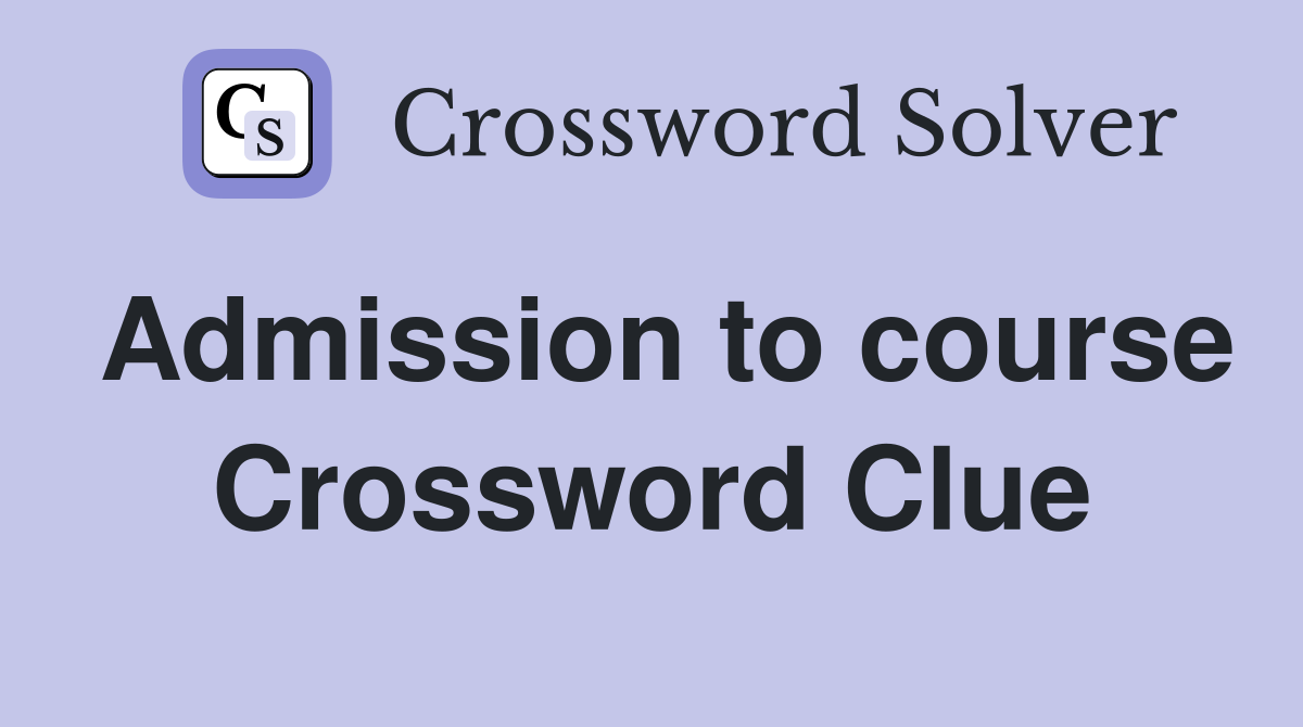 Admission to course Crossword Clue