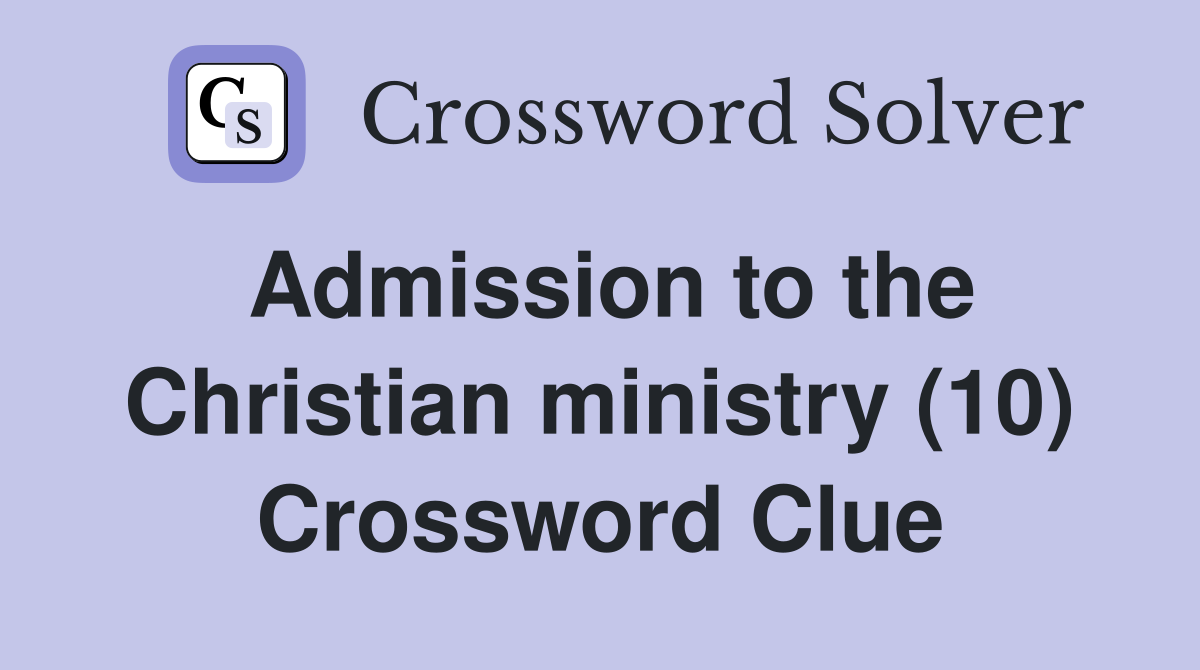 Admission to the Christian ministry (10) Crossword Clue