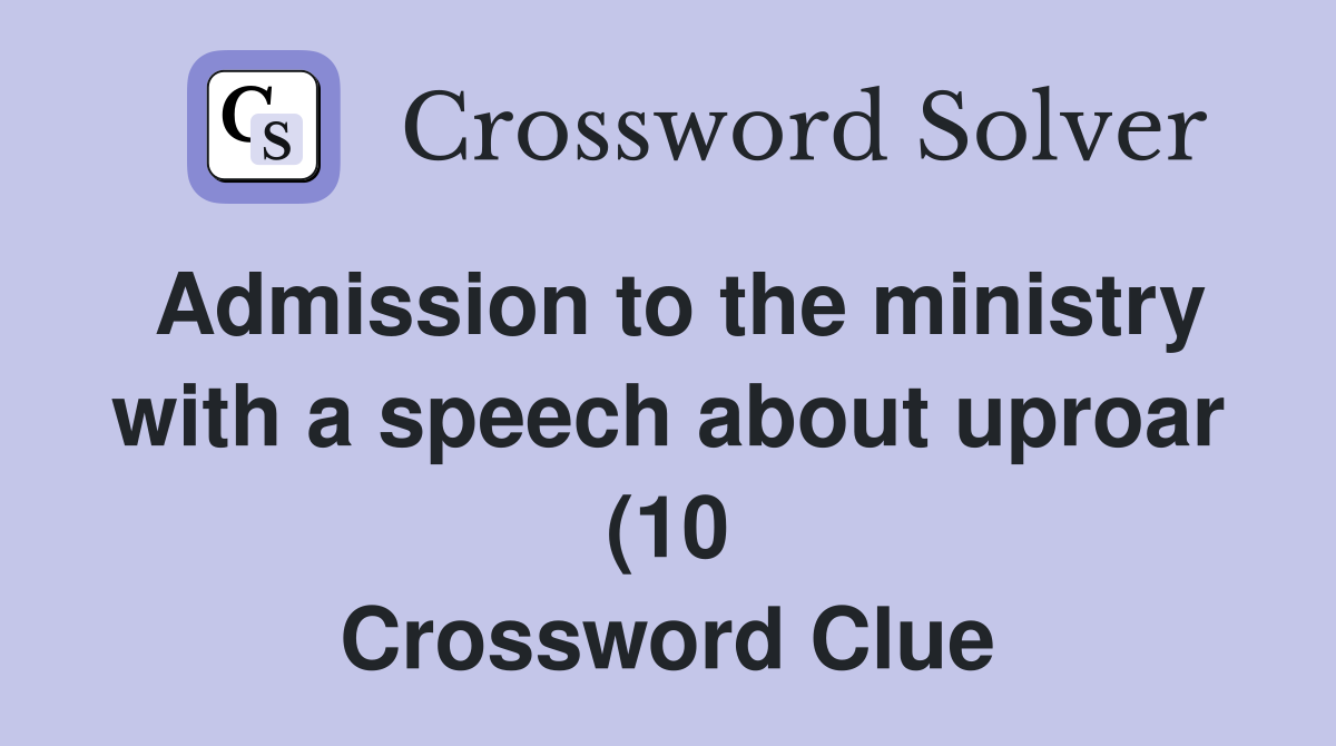 Admission to the ministry with a speech about uproar (10) Crossword Admission to the ministry with a speech about uproar (10) Crossword