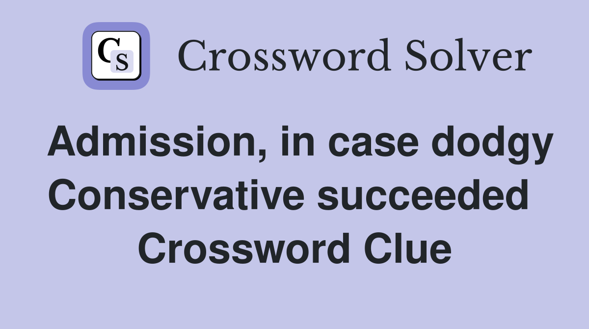 Admission, in case dodgy Conservative succeeded  Crossword Clue