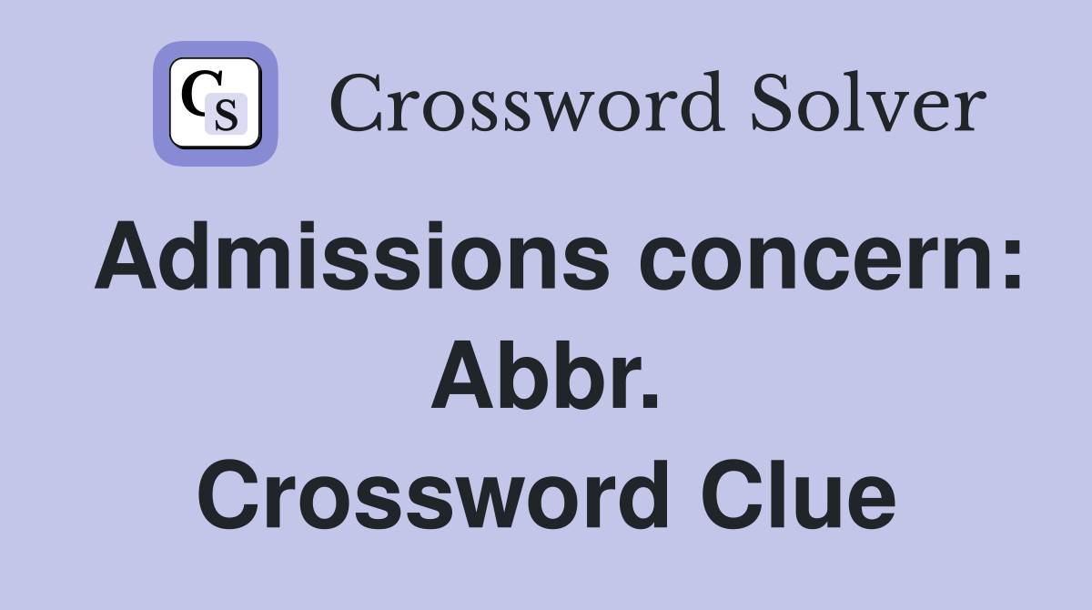 Admissions concern: Abbr. Crossword Clue