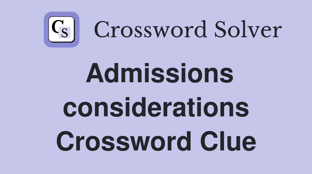 Admissions considerations Crossword Clue