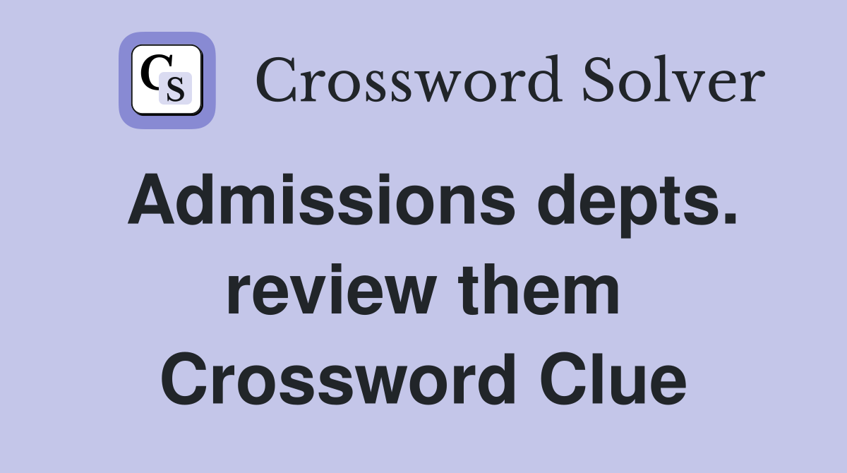 Admissions depts. review them Crossword Clue