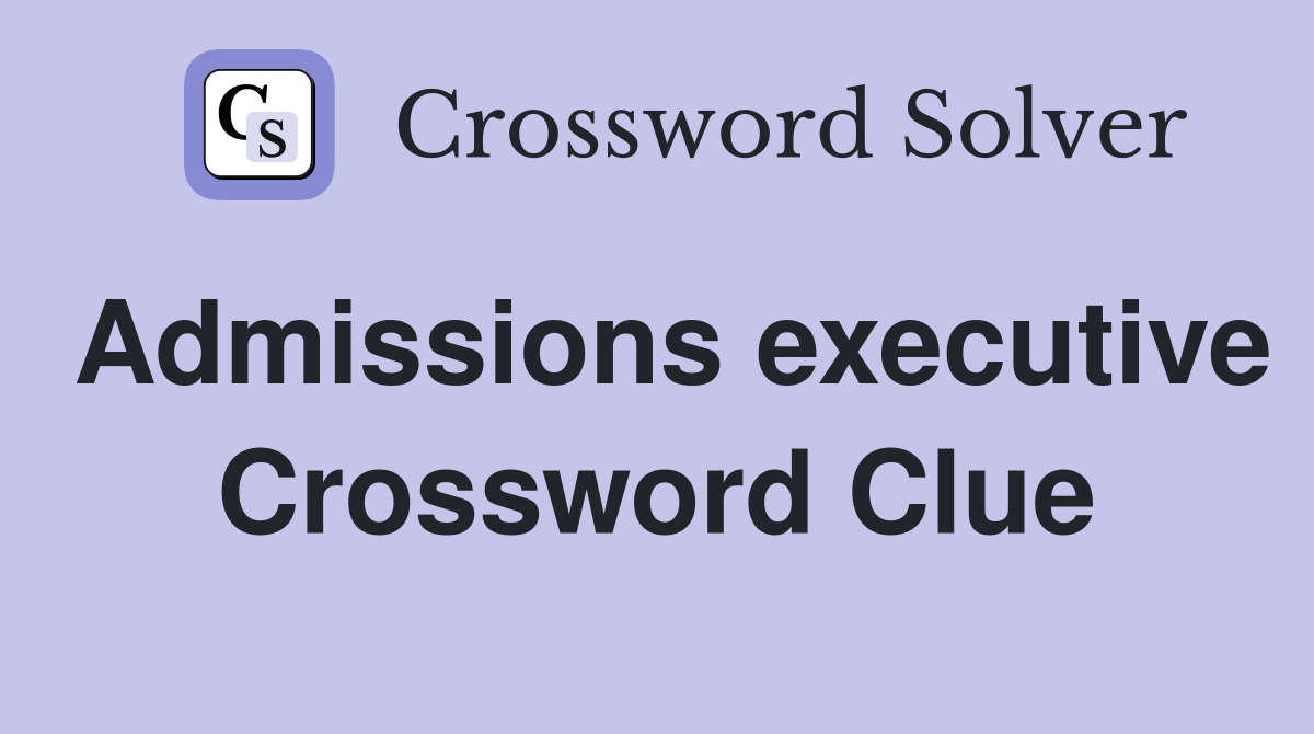 Admissions executive Crossword Clue