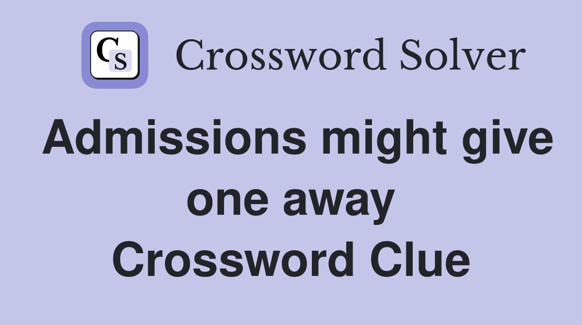Admissions might give one away Crossword Clue