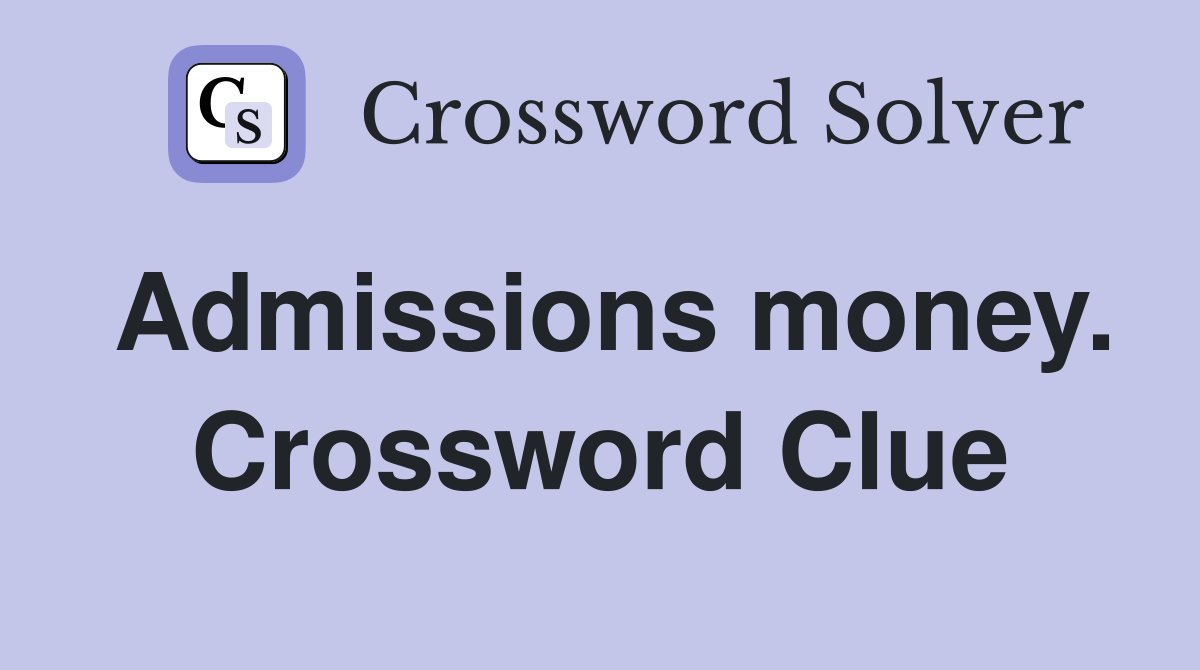 Admissions money. Crossword Clue