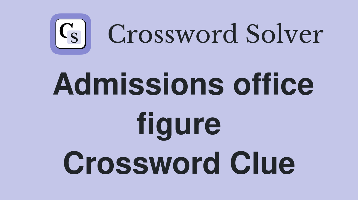 Admissions office figure Crossword Clue
