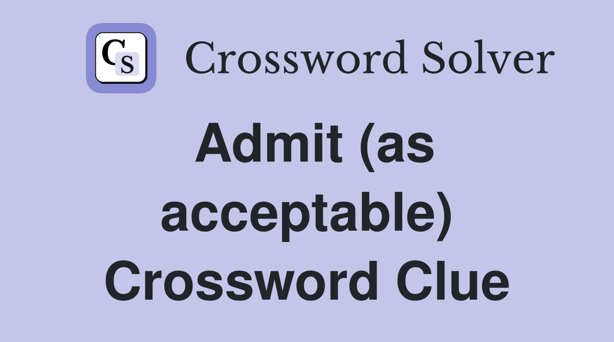 Admit (as acceptable) Crossword Clue