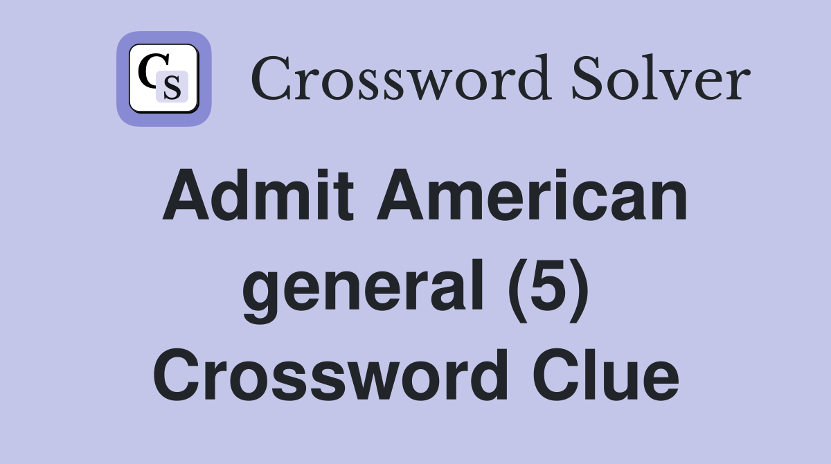 Admit American general (5) Crossword Clue
