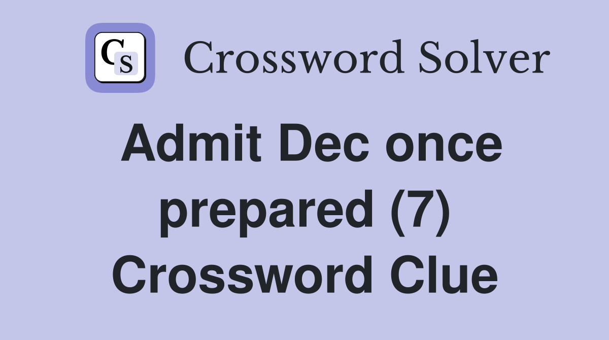 Admit Dec once prepared (7) Crossword Clue