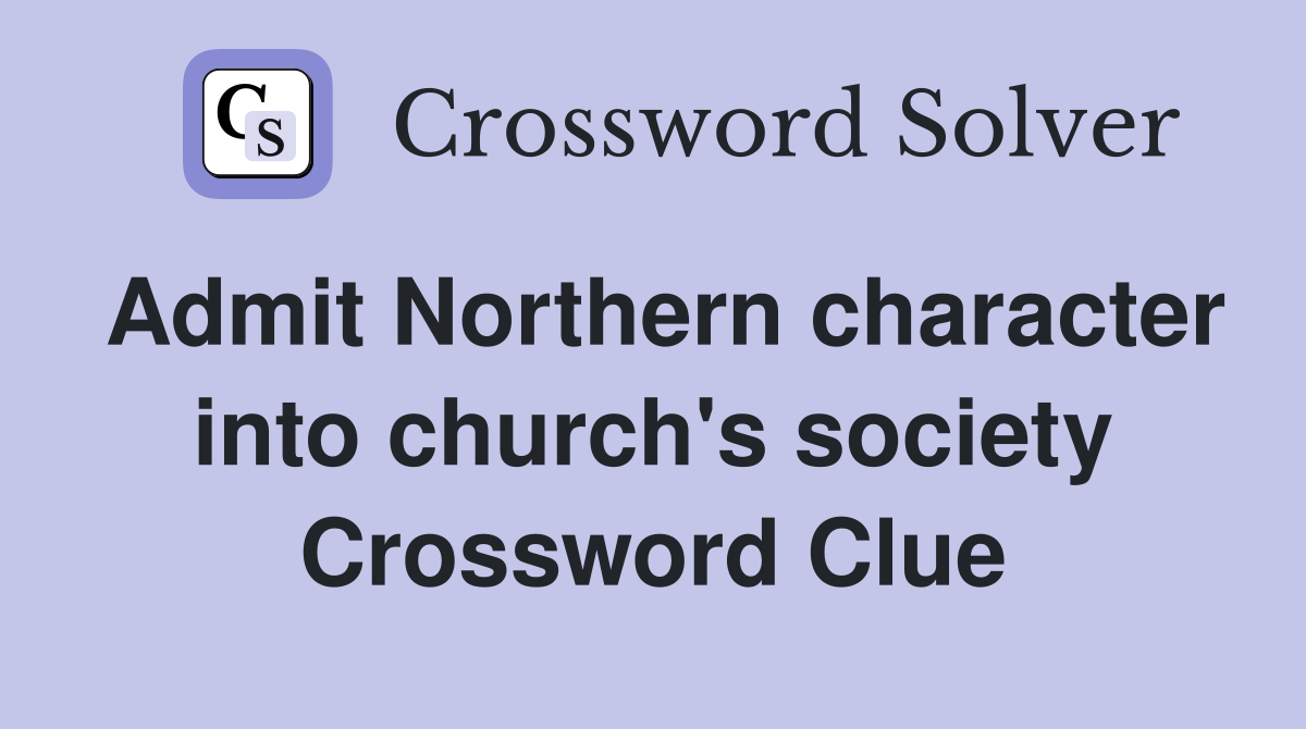 Admit Northern character into church's society Crossword Clue