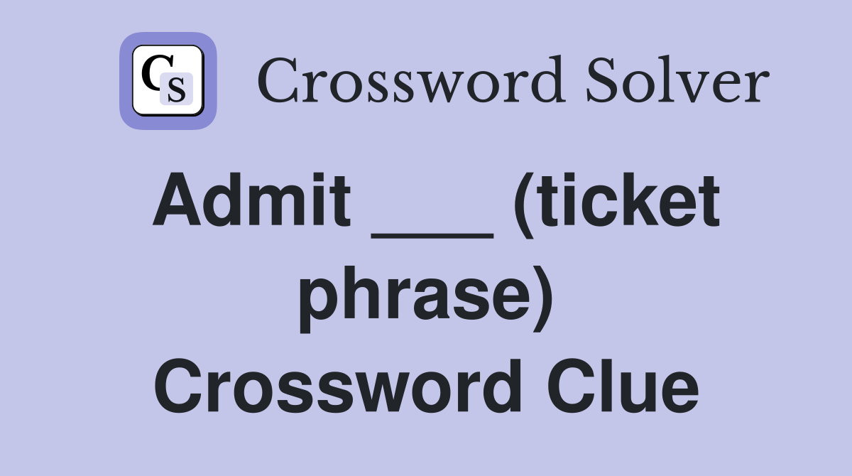 Admit ___ (ticket phrase) Crossword Clue