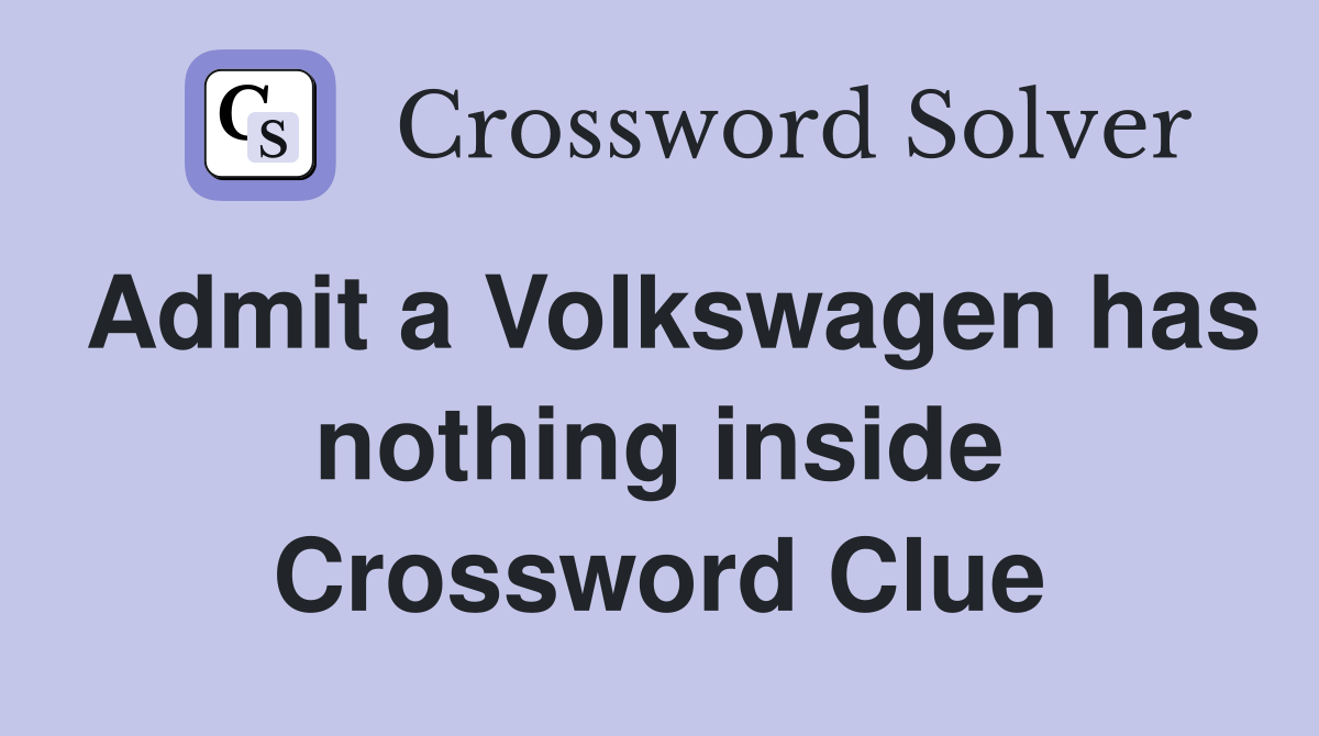 Admit a Volkswagen has nothing inside Crossword Clue
