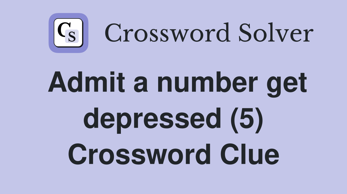 Admit a number get depressed (5) Crossword Clue