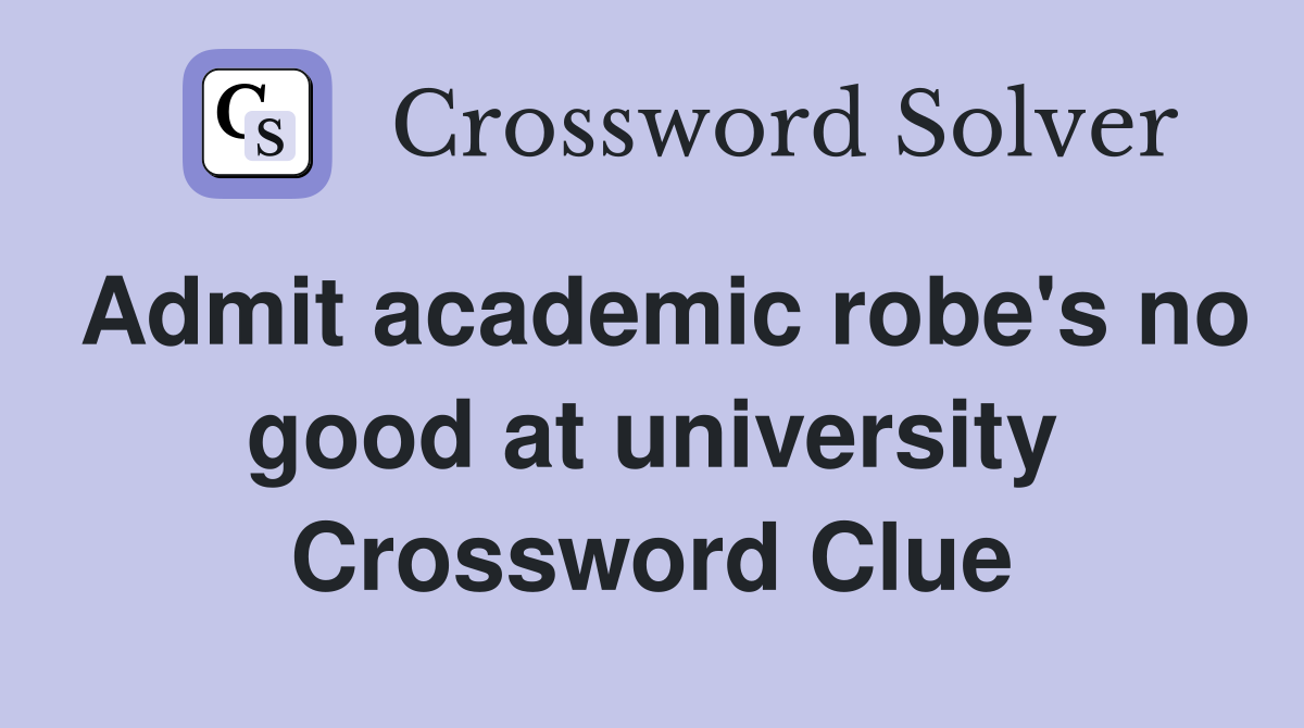 Admit academic robe's no good at university Crossword Clue
