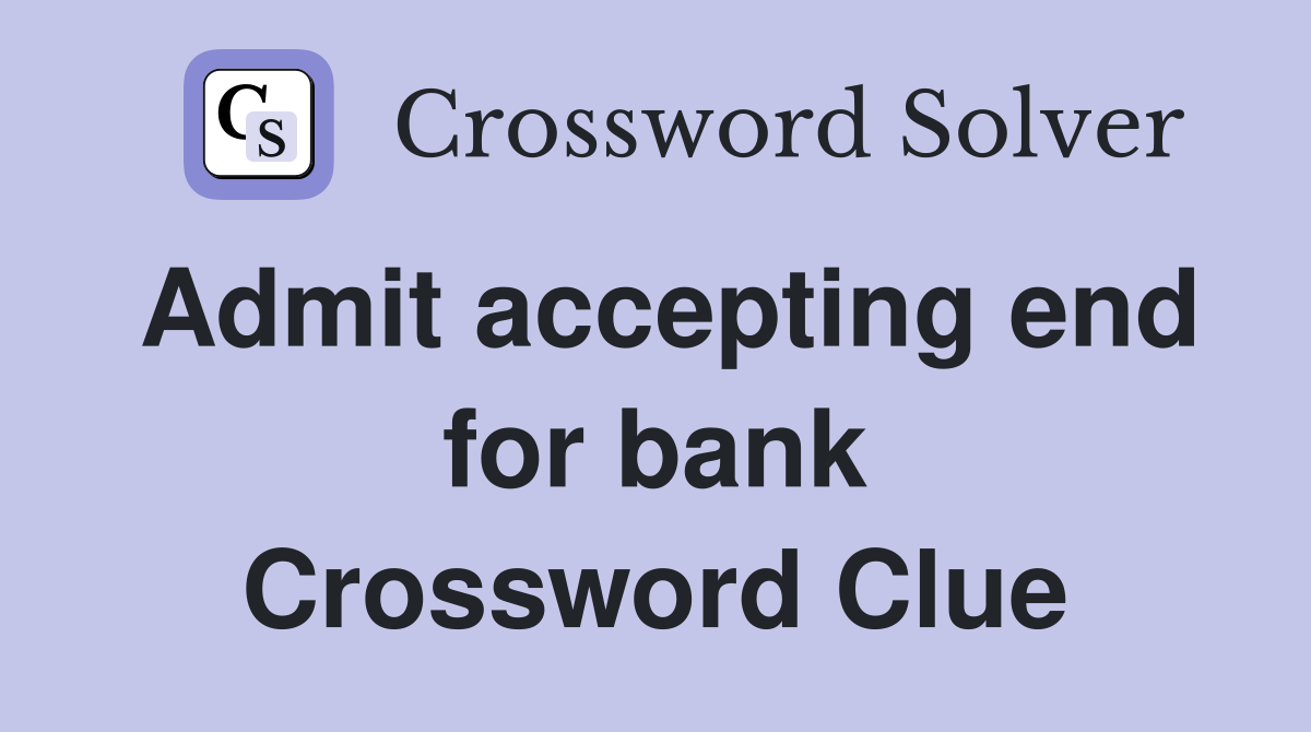Admit accepting end for bank Crossword Clue
