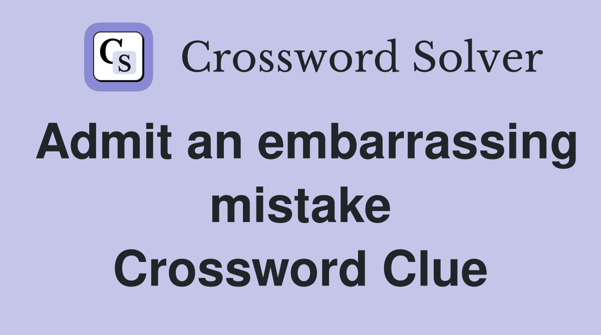 Admit an embarrassing mistake Crossword Clue