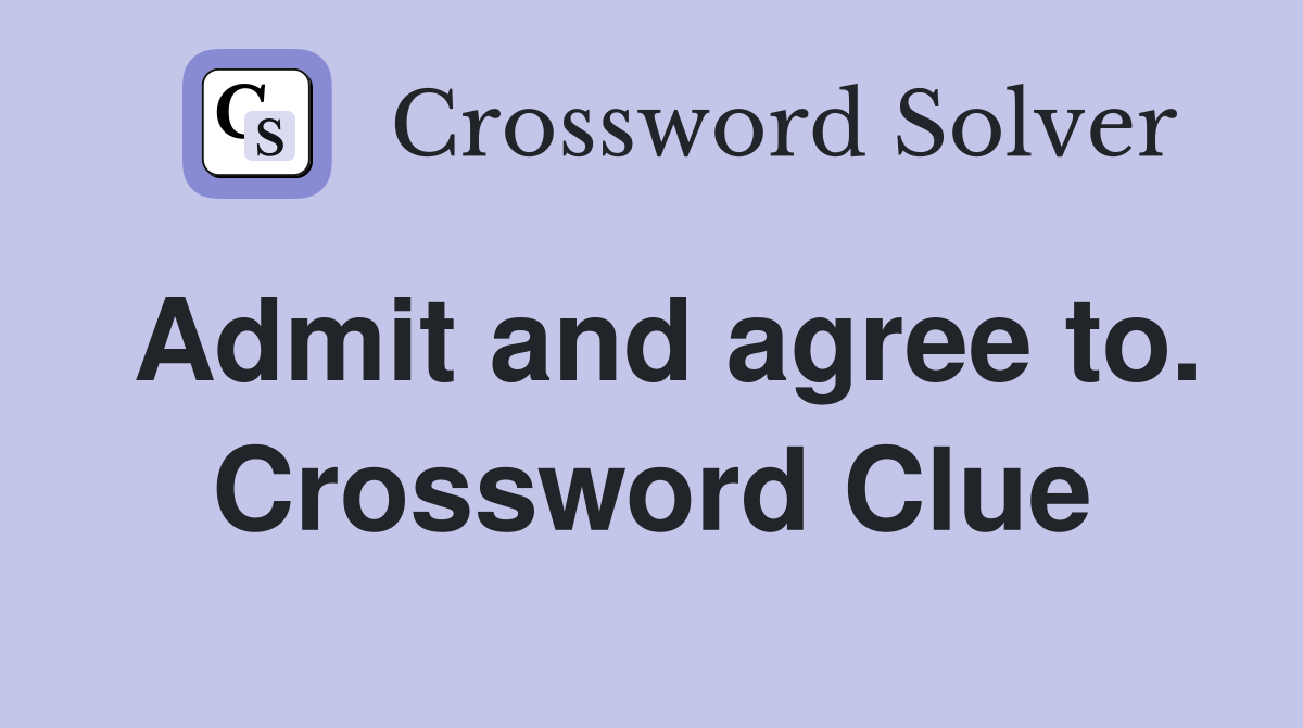 Admit and agree to. Crossword Clue