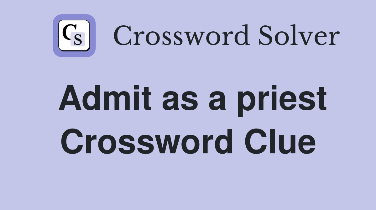 Admit as a priest Crossword Clue