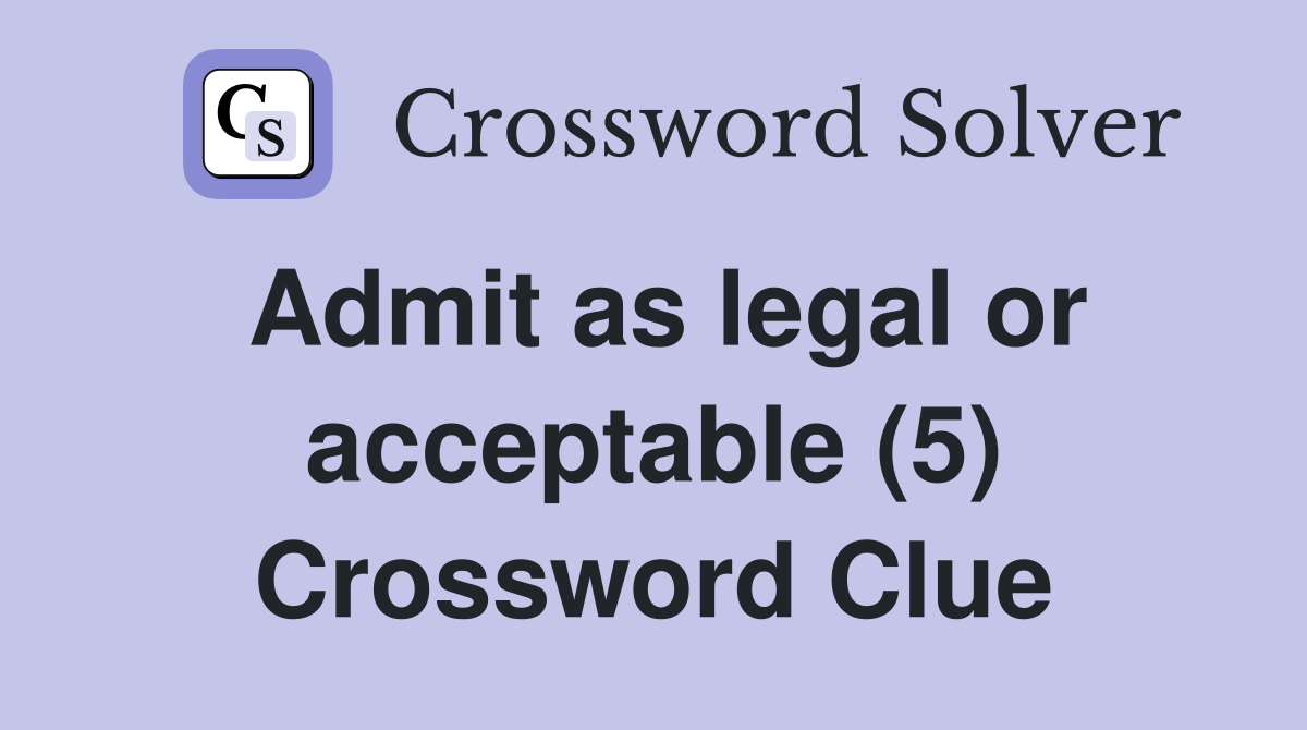 Admit as legal or acceptable (5) Crossword Clue