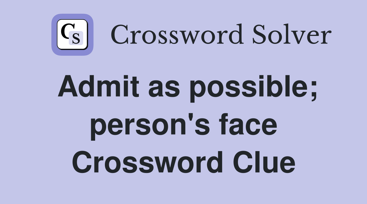 Admit as possible; person's face Crossword Clue