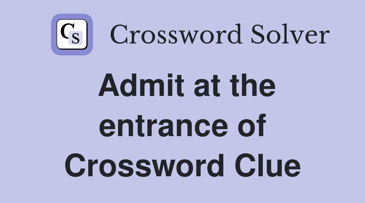 Admit at the entrance of Crossword Clue