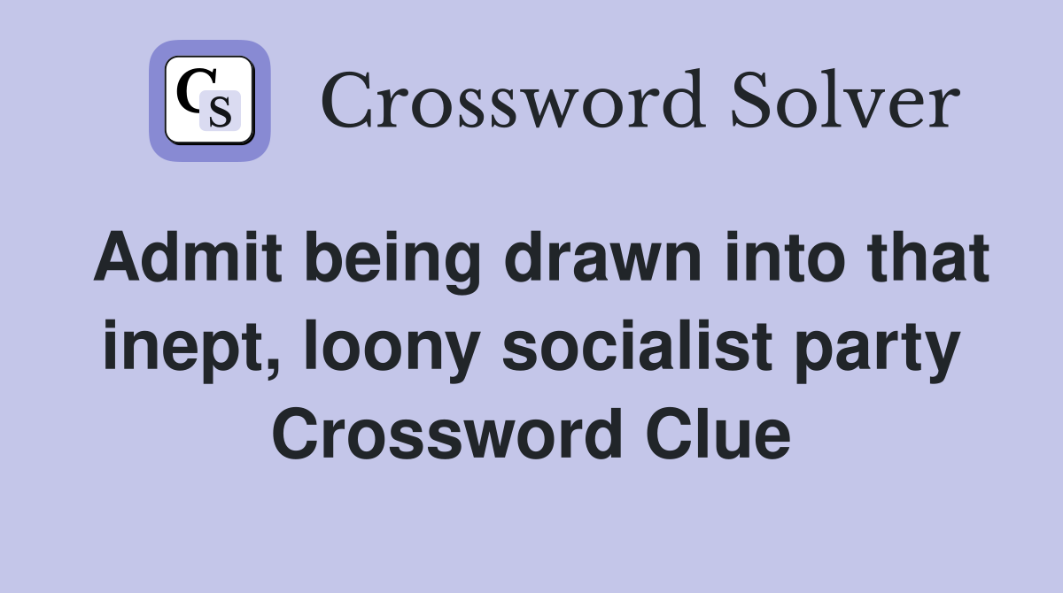 Admit being drawn into that inept, loony socialist party Crossword Clue