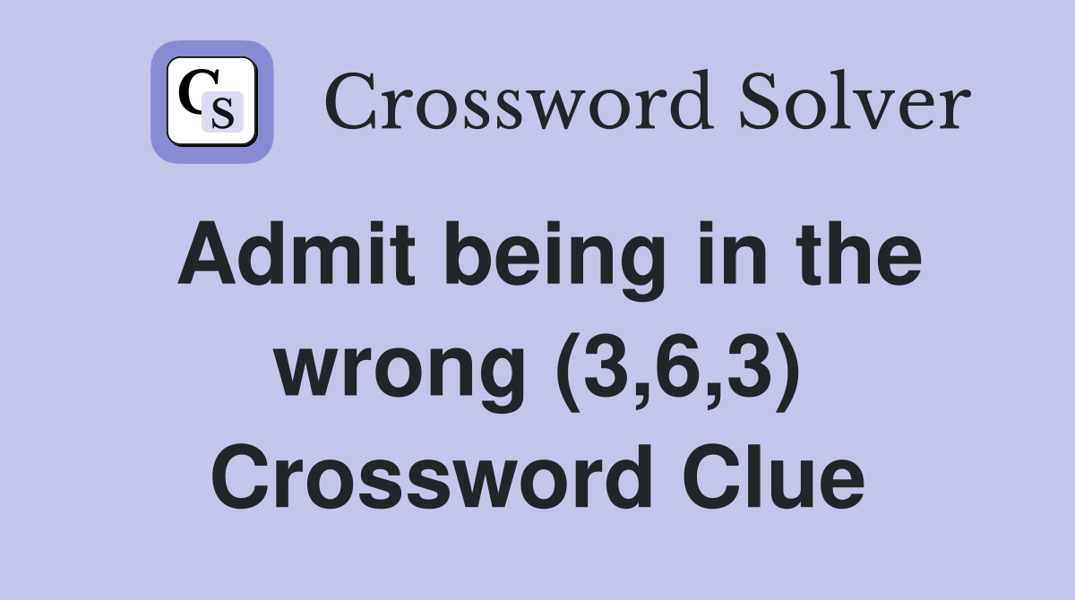Admit being in the wrong (3,6,3) Crossword Clue