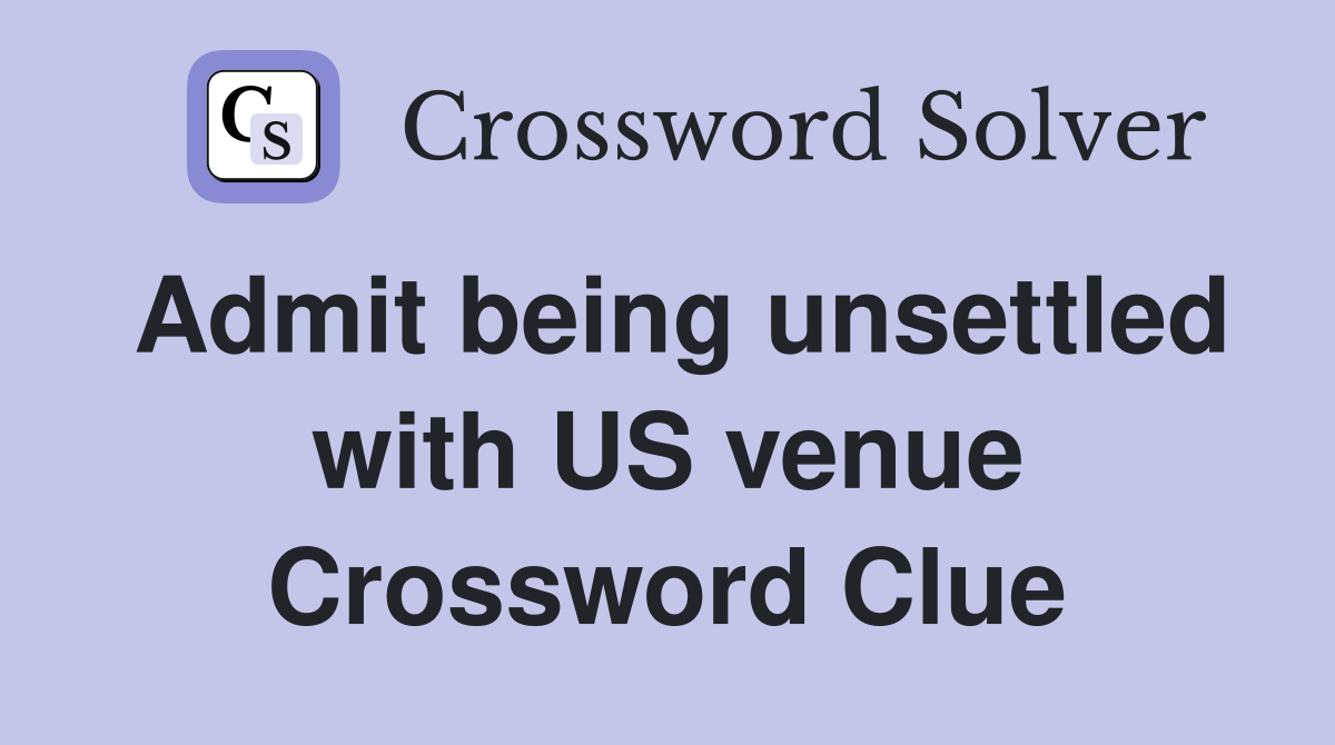 Admit being unsettled with US venue Crossword Clue