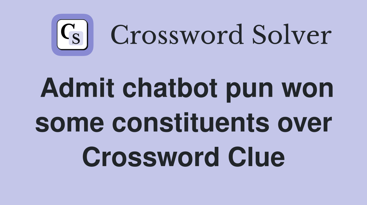Admit chatbot pun won some constituents over Crossword Clue