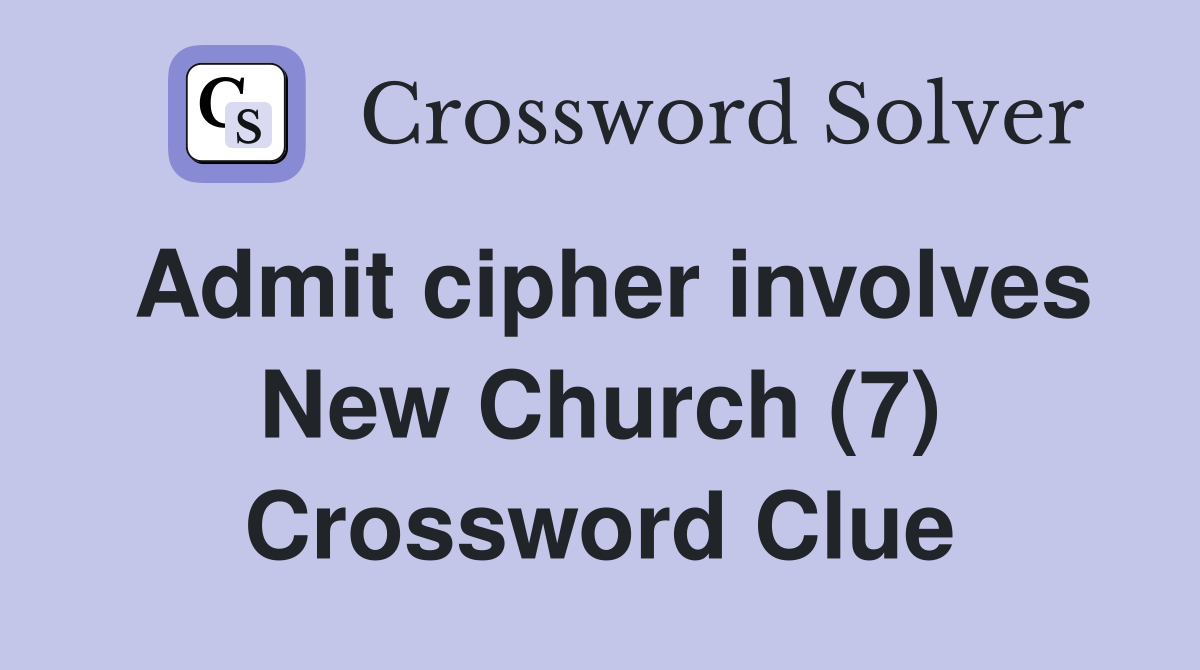 Admit cipher involves New Church (7) Crossword Clue